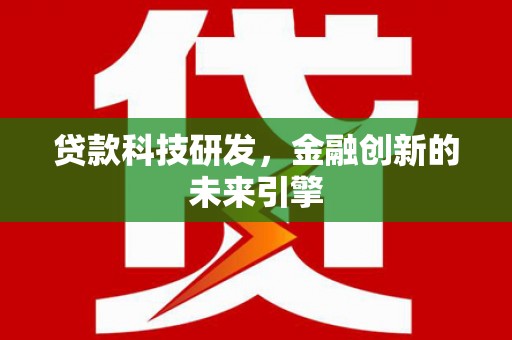 德保贷款科技研发，金融创新的未来引擎