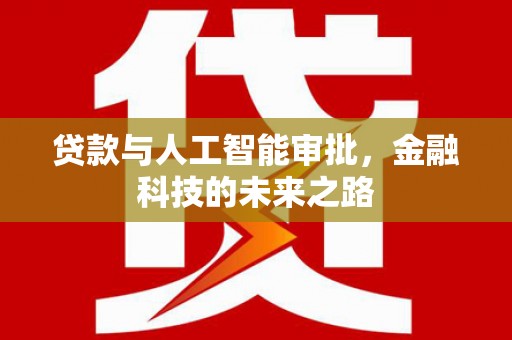 德保贷款与人工智能审批，金融科技的未来之路