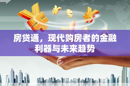 德保房贷通，现代购房者的金融利器与未来趋势