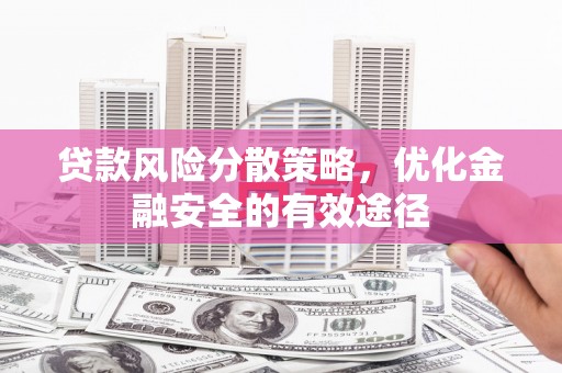 德保贷款风险分散策略，优化金融安全的有效途径