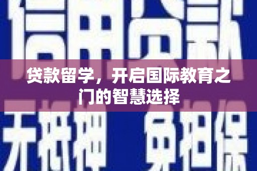 德保贷款留学，开启国际教育之门的智慧选择