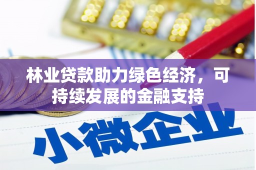 德保林业贷款助力绿色经济，可持续发展的金融支持