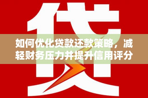 德保如何优化贷款还款策略，减轻财务压力并提升信用评分