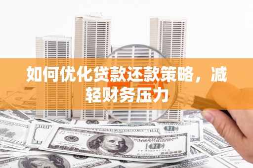 德保如何优化贷款还款策略，减轻财务压力