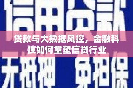德保贷款与大数据风控，金融科技如何重塑信贷行业