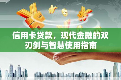德保信用卡贷款，现代金融的双刃剑与智慧使用指南