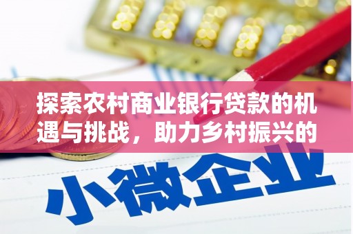 德保探索农村商业银行贷款的机遇与挑战，助力乡村振兴的金融引擎