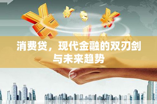 德保消费贷，现代金融的双刃剑与未来趋势