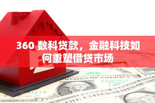 德保360 数科贷款，金融科技如何重塑借贷市场
