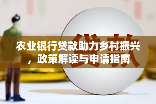 德保农业银行贷款助力乡村振兴，政策解读与申请指南