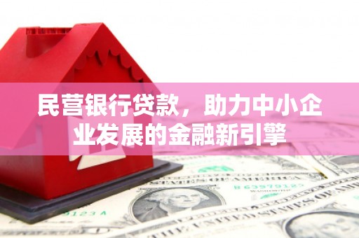 德保民营银行贷款，助力中小企业发展的金融新引擎