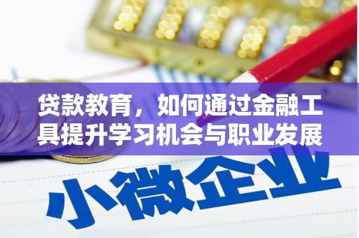 德保贷款教育，如何通过金融工具提升学习机会与职业发展