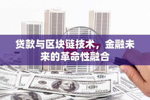 德保贷款与区块链技术，金融未来的革命性融合
