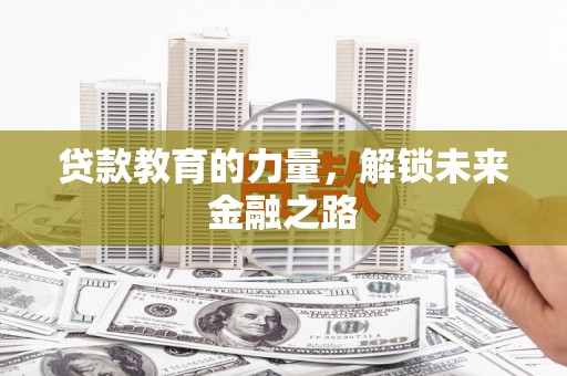 德保贷款教育的力量，解锁未来金融之路