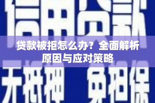 德保贷款被拒怎么办？全面解析原因与应对策略